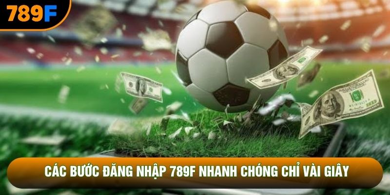 Các bước đăng nhập 789F nhanh chóng chỉ vài giây