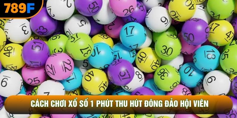 Cách chơi xổ số 1 phút thu hút đông đảo hội viên