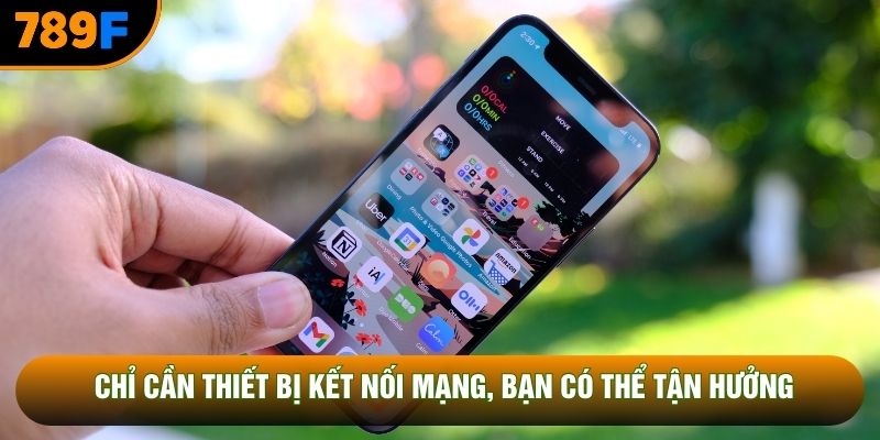 Chỉ cần thiết bị kết nối mạng, bạn có thể tận hưởng