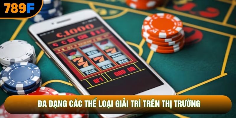 Đa dạng các thể loại giải trí trên thị trường