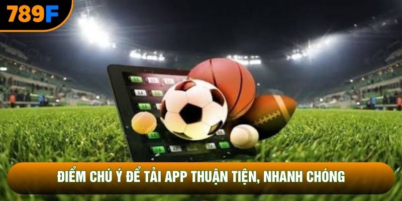 Điểm chú ý để tải app thuận tiện, nhanh chóng