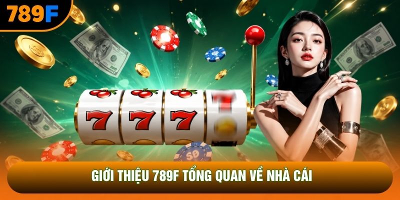 Giới thiệu 789F tổng quan về nhà cái