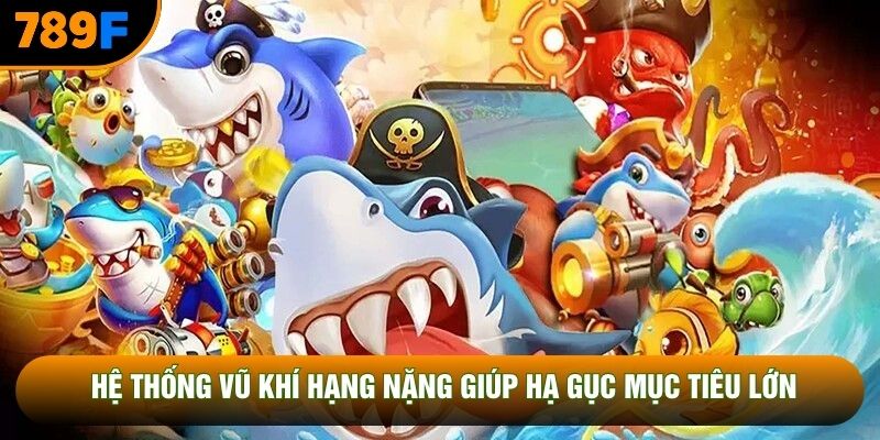 Hệ thống vũ khí hạng nặng giúp hạ gục mục tiêu lớn