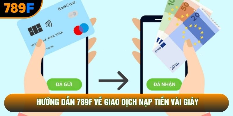 Hướng dẫn 789F về giao dịch nạp tiền vài giây