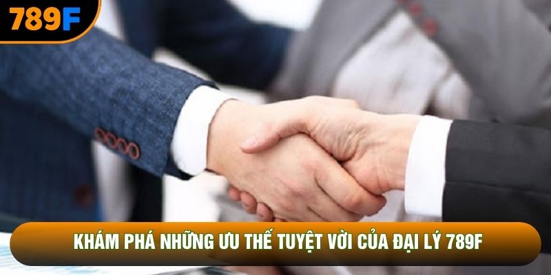 Khám phá những ưu thế tuyệt vời của đại lý 789F Khám phá những ưu thế tuyệt vời của đại lý 789F
