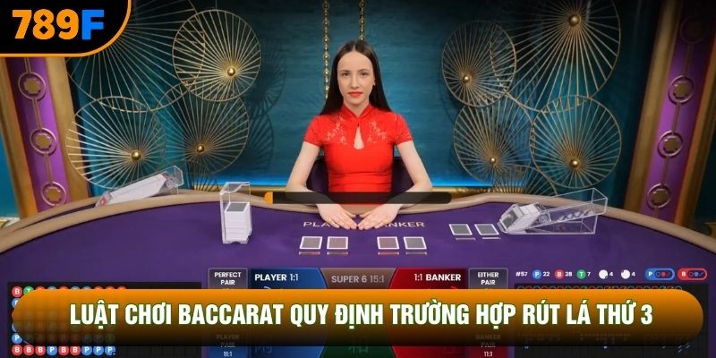 Luật chơi Baccarat quy định trường hợp rút lá thứ 3