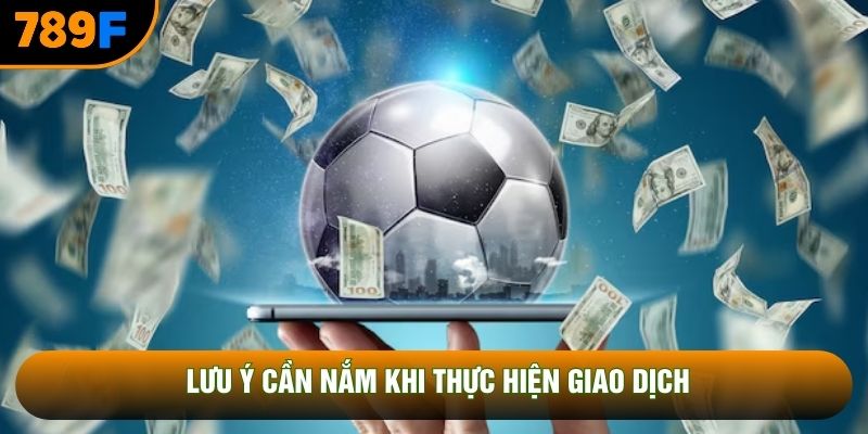 Lưu ý cần nắm khi thực hiện giao dịch
