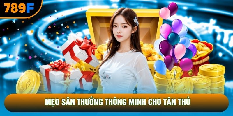 Mẹo săn thưởng thông minh cho tân thủ