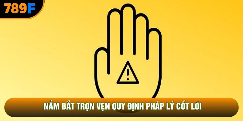Nắm bắt trọn vẹn quy định pháp lý cốt lõi Nắm bắt trọn vẹn quy định pháp lý cốt lõi