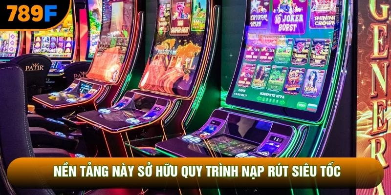 Nền tảng này sở hữu quy trình nạp rút siêu tốc