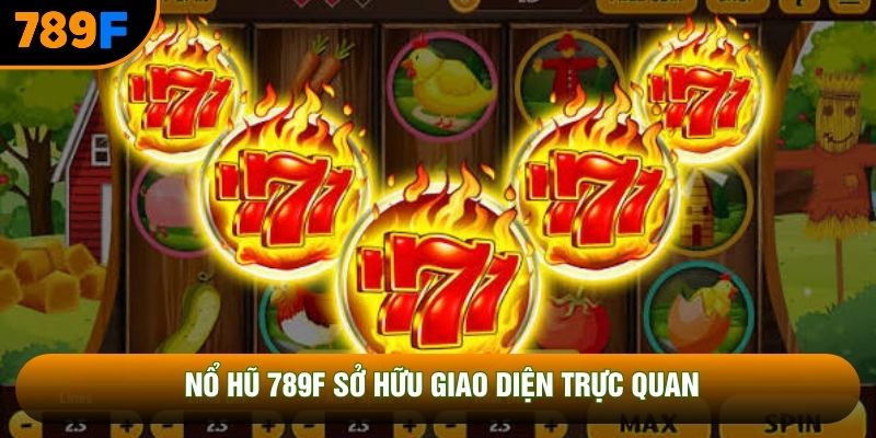 Nổ hũ 789F sở hữu giao diện trực quan