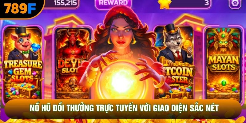 Nổ hũ đổi thưởng trực tuyến với giao diện sắc nét