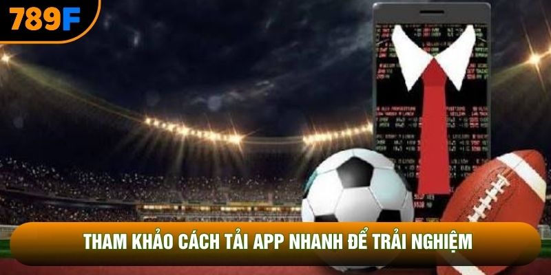 Tham khảo cách tải app nhanh để trải nghiệm