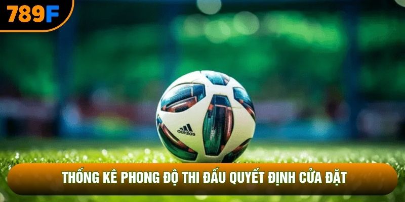 Thống kê phong độ thi đấu quyết định cửa đặt